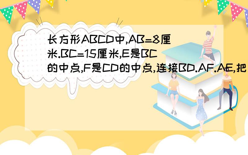 长方形ABCD中,AB=8厘米.BC=15厘米,E是BC的中点,F是CD的中点,连接BD.AF.AE,把下图分成6块.求阴影部分面积图在举一反三5年级奥数B本39页第5题