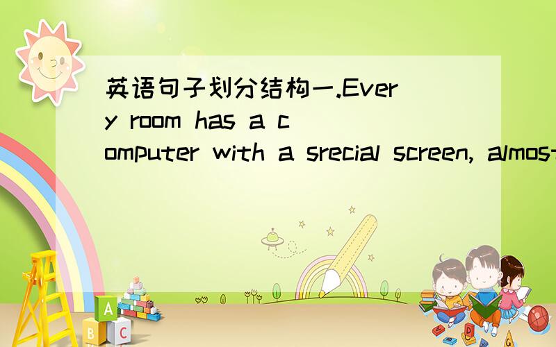 英语句子划分结构一.Every room has a computer with a srecial screen, almost as big as a cinema screen.(1)第一个as是副词,修饰adj.或者adv的（）级；第二个as是连词,引导（）状语从句.在否定句中用()形式.二. We a