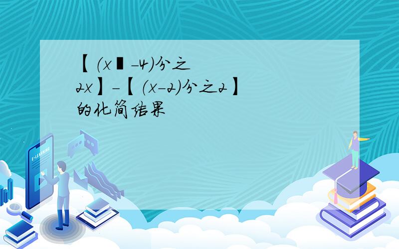 【（x²-4）分之2x】-【（x-2）分之2】的化简结果