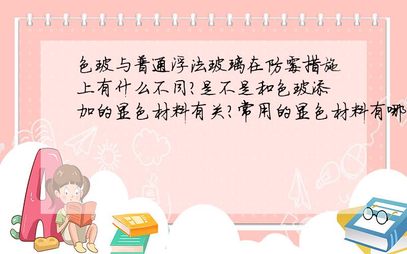 色玻与普通浮法玻璃在防霉措施上有什么不同?是不是和色玻添加的显色材料有关?常用的显色材料有哪些