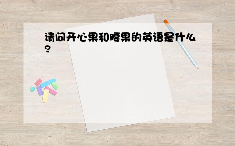 请问开心果和腰果的英语是什么?