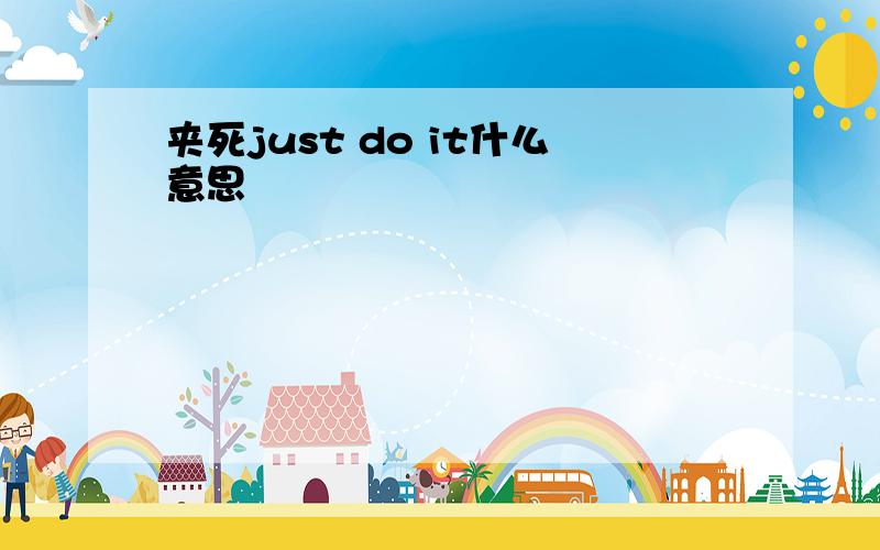 夹死just do it什么意思