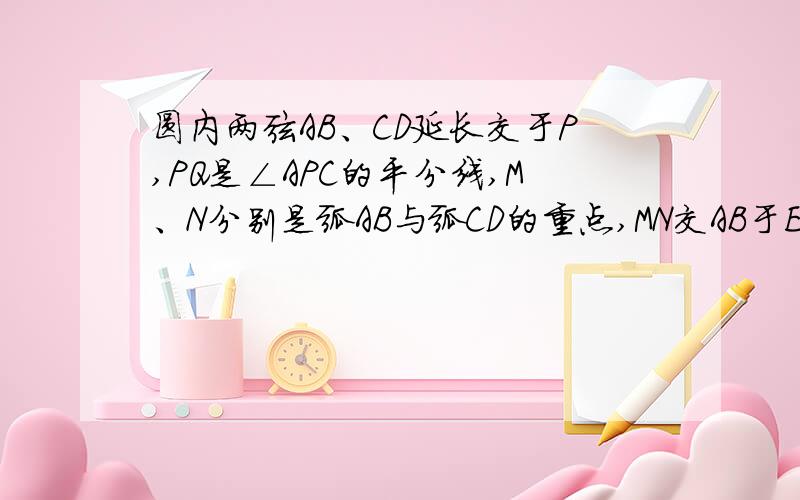 圆内两弦AB、CD延长交于P,PQ是∠APC的平分线,M、N分别是弧AB与弧CD的重点,MN交AB于E.求证：MN⊥PQ