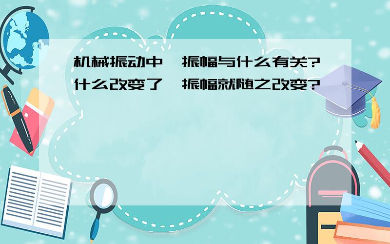 机械振动中,振幅与什么有关?什么改变了,振幅就随之改变?