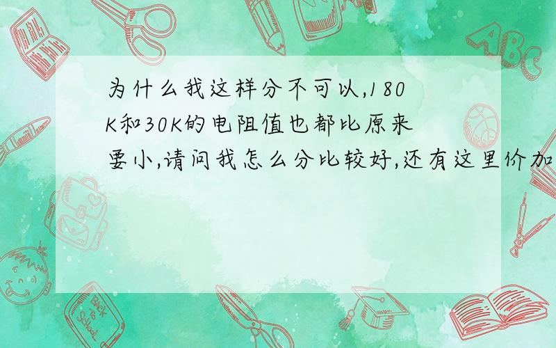 为什么我这样分不可以,180K和30K的电阻值也都比原来要小,请问我怎么分比较好,还有这里价加个电感好吗