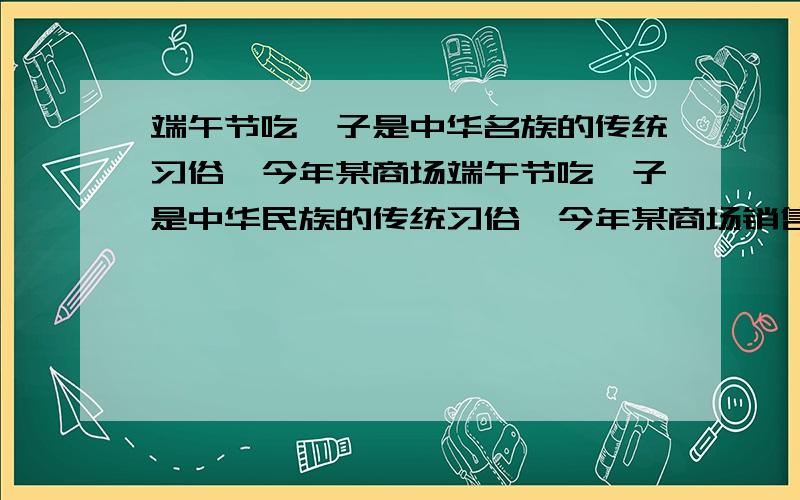 端午节吃粽子是中华名族的传统习俗,今年某商场端午节吃粽子是中华民族的传统习俗,今年某商场销售甲厂家的高档、中档、低档三个品种及乙厂家的精装、简装两个品种的盒装粽子．现需