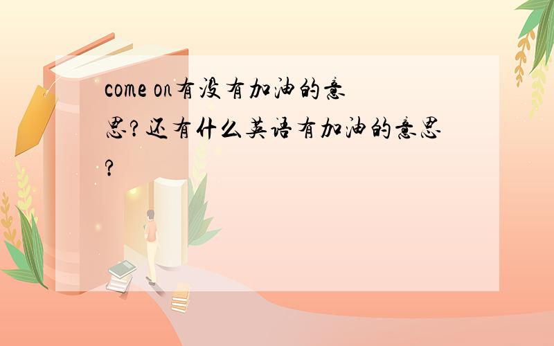 come on有没有加油的意思?还有什么英语有加油的意思?