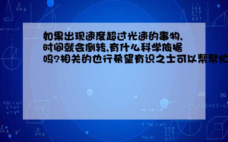 如果出现速度超过光速的事物,时间就会倒转,有什么科学依据吗?相关的也行希望有识之士可以帮帮忙.