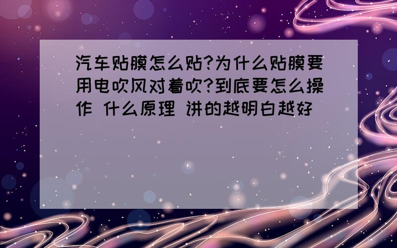 汽车贴膜怎么贴?为什么贴膜要用电吹风对着吹?到底要怎么操作 什么原理 讲的越明白越好