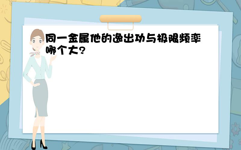 同一金属他的逸出功与极限频率哪个大?