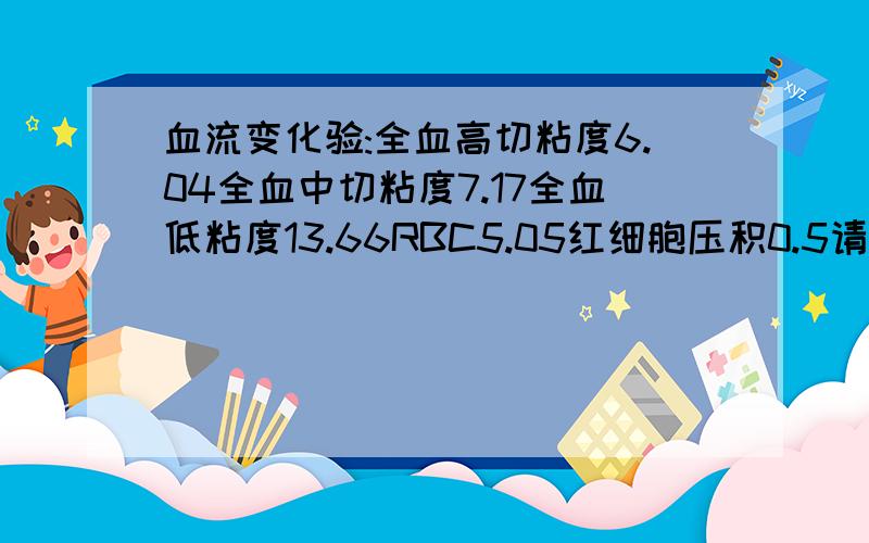 血流变化验:全血高切粘度6.04全血中切粘度7.17全血低粘度13.66RBC5.05红细胞压积0.5请问应该如何治疗?