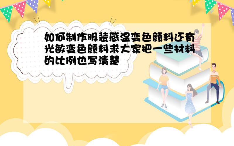 如何制作服装感温变色颜料还有光敏变色颜料求大家把一些材料的比例也写清楚