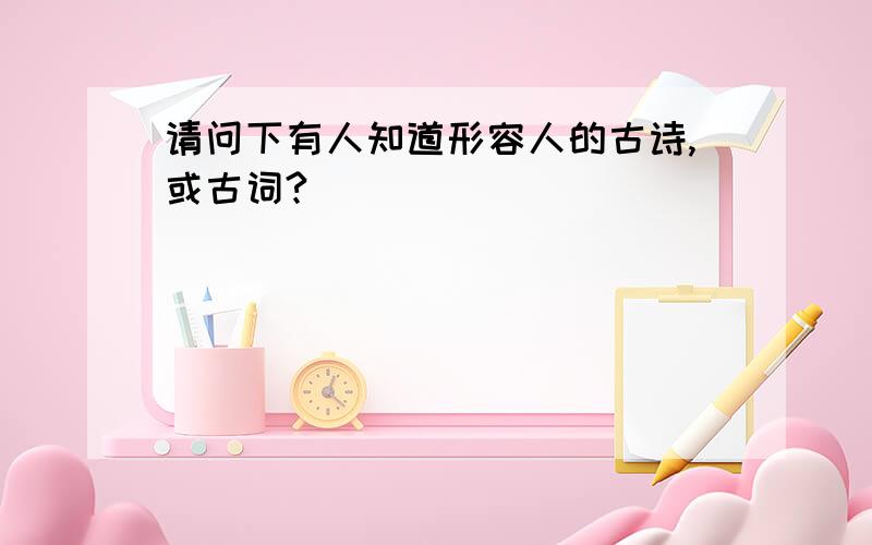 请问下有人知道形容人的古诗,或古词?