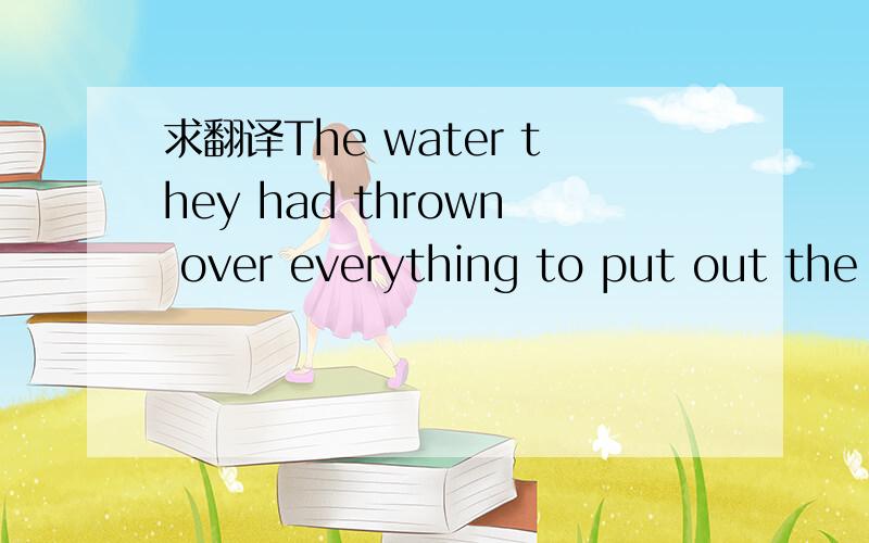 求翻译The water they had thrown over everything to put out the fire damaged the books.还有那个damaged为什么用过去式?这个句子是什么结构呢?