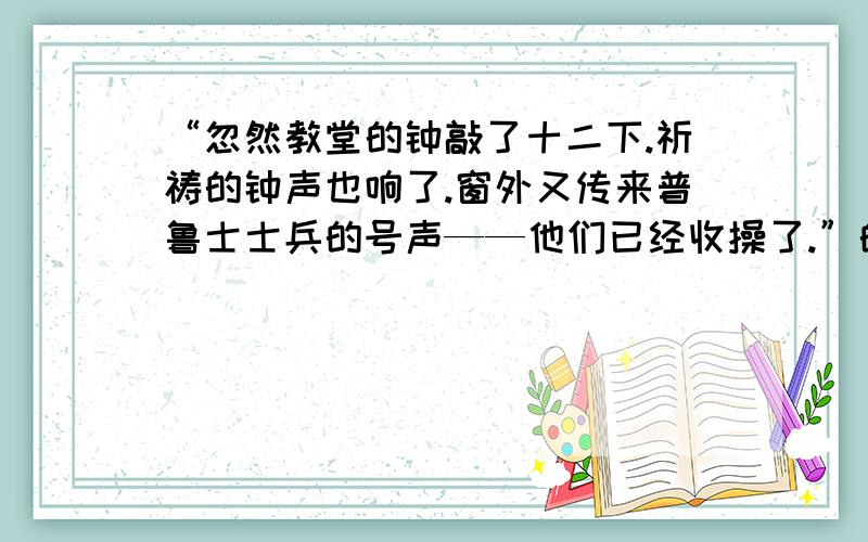 “忽然教堂的钟敲了十二下.祈祷的钟声也响了.窗外又传来普鲁士士兵的号声——他们已经收操了.”的作用