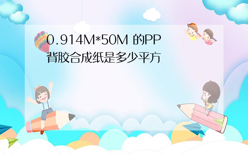 0.914M*50M 的PP背胶合成纸是多少平方