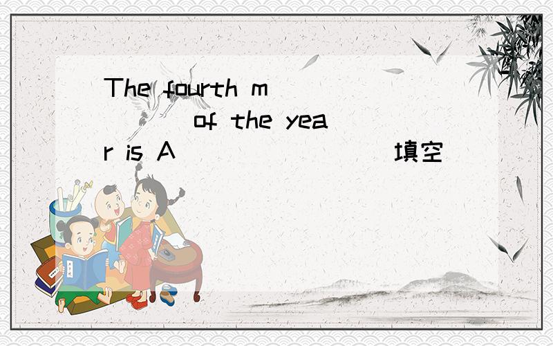 The fourth m_____ of the year is A_______[ 填空 ]