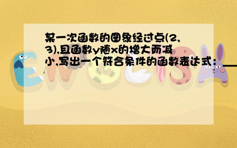 某一次函数的图象经过点(2,3),且函数y随x的增大而减小,写出一个符合条件的函数表达式：_____