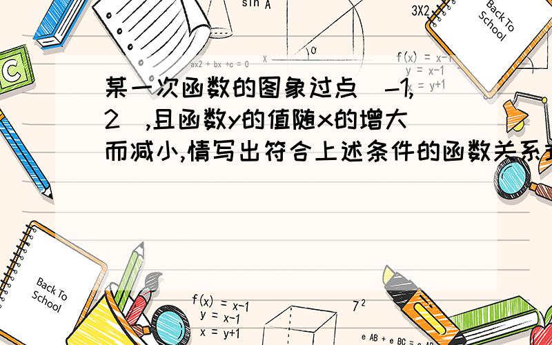 某一次函数的图象过点（-1,2）,且函数y的值随x的增大而减小,情写出符合上述条件的函数关系式）一个）