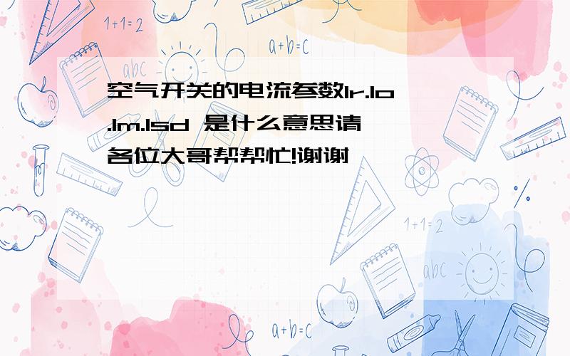 空气开关的电流参数Ir.Io.Im.Isd 是什么意思请各位大哥帮帮忙!谢谢