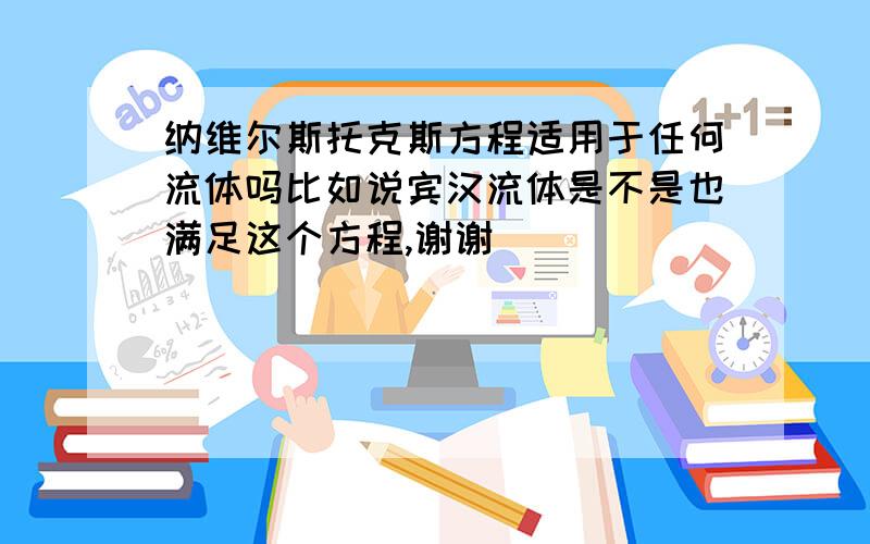 纳维尔斯托克斯方程适用于任何流体吗比如说宾汉流体是不是也满足这个方程,谢谢