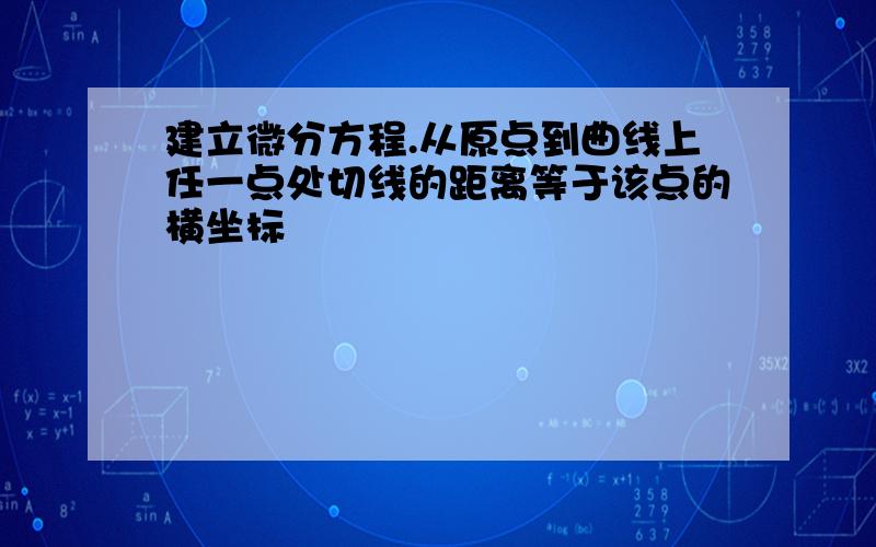 建立微分方程.从原点到曲线上任一点处切线的距离等于该点的横坐标