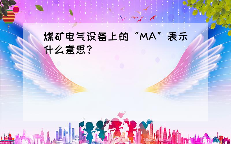 煤矿电气设备上的“MA”表示什么意思?