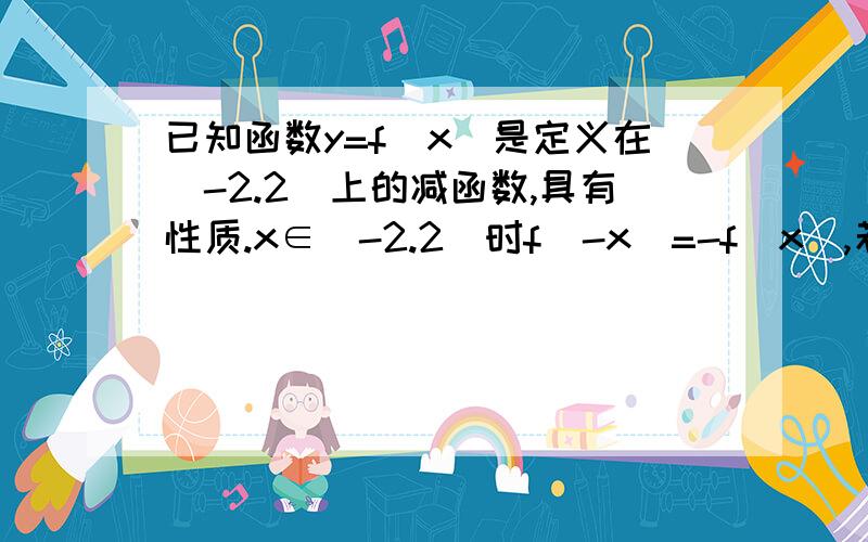 已知函数y=f(x)是定义在（-2.2）上的减函数,具有性质.x∈（-2.2）时f(-x)=-f(x),若f(m)+f(2m-1)＞0,求实数m的范围.