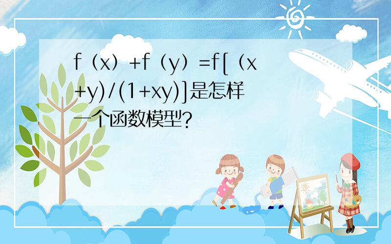 f（x）+f（y）=f[（x+y)/(1+xy)]是怎样一个函数模型?