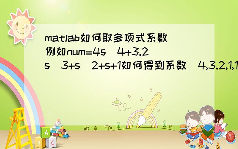 matlab如何取多项式系数例如num=4s^4+3.2s^3+s^2+s+1如何得到系数（4,3.2,1,1,1）按s的降幂排列