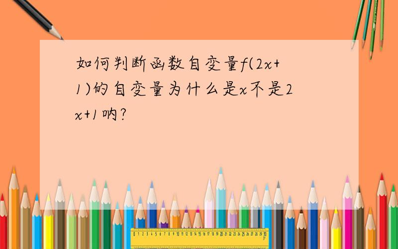 如何判断函数自变量f(2x+1)的自变量为什么是x不是2x+1呐?