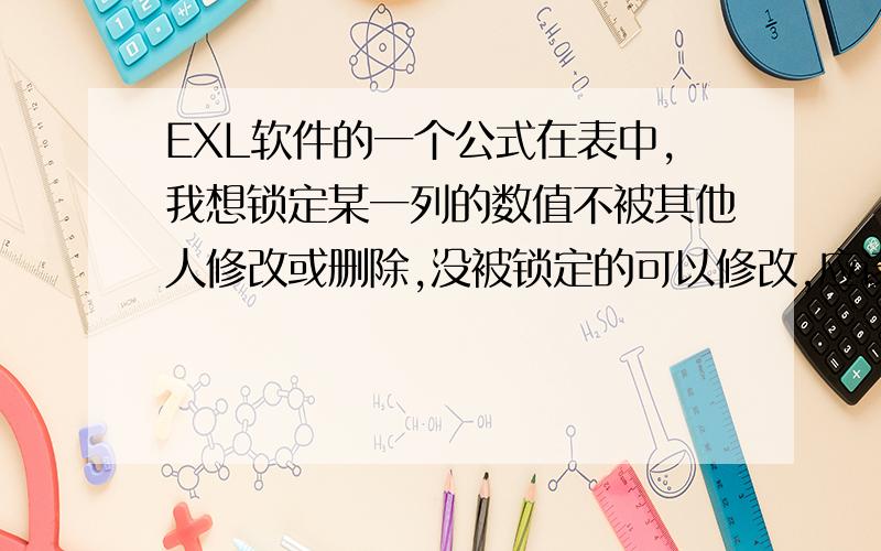 EXL软件的一个公式在表中,我想锁定某一列的数值不被其他人修改或删除,没被锁定的可以修改,应该用什么公式?