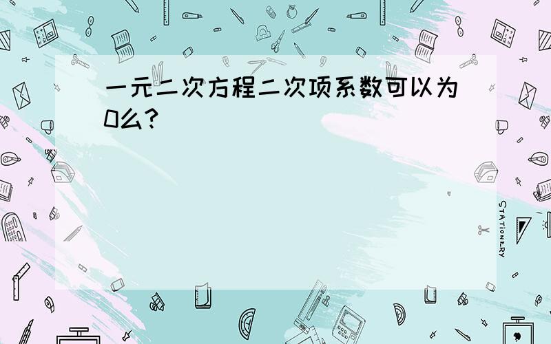 一元二次方程二次项系数可以为0么?