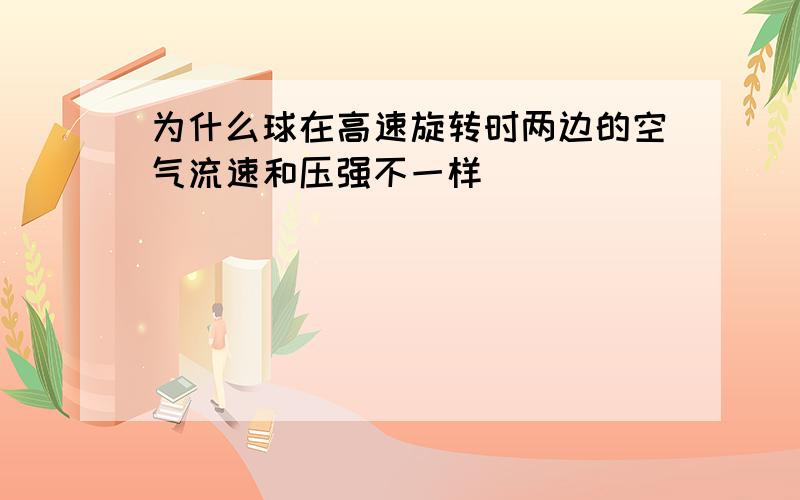 为什么球在高速旋转时两边的空气流速和压强不一样