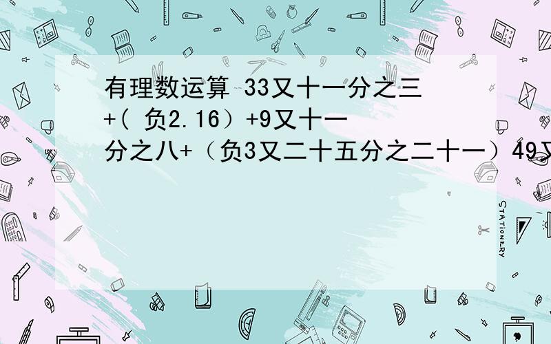 有理数运算 33又十一分之三+( 负2.16）+9又十一分之八+（负3又二十五分之二十一）49又二十一分之十九+（负78.21）+27又二十一分之二+（负21.79）