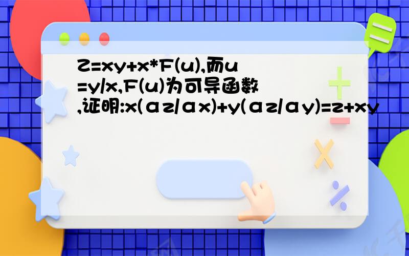 Z=xy+x*F(u),而u=y/x,F(u)为可导函数,证明:x(αz/αx)+y(αz/αy)=z+xy