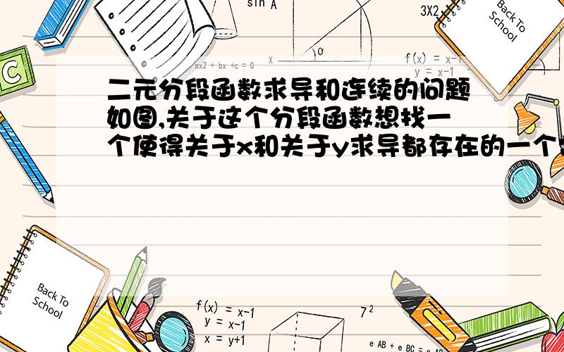 二元分段函数求导和连续的问题如图,关于这个分段函数想找一个使得关于x和关于y求导都存在的一个常数应该怎么做?还有如何证明连续