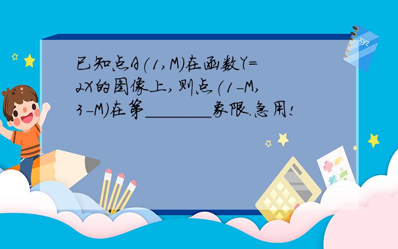 已知点A(1,M)在函数Y=2X的图像上,则点(1-M,3-M)在第_______象限.急用!