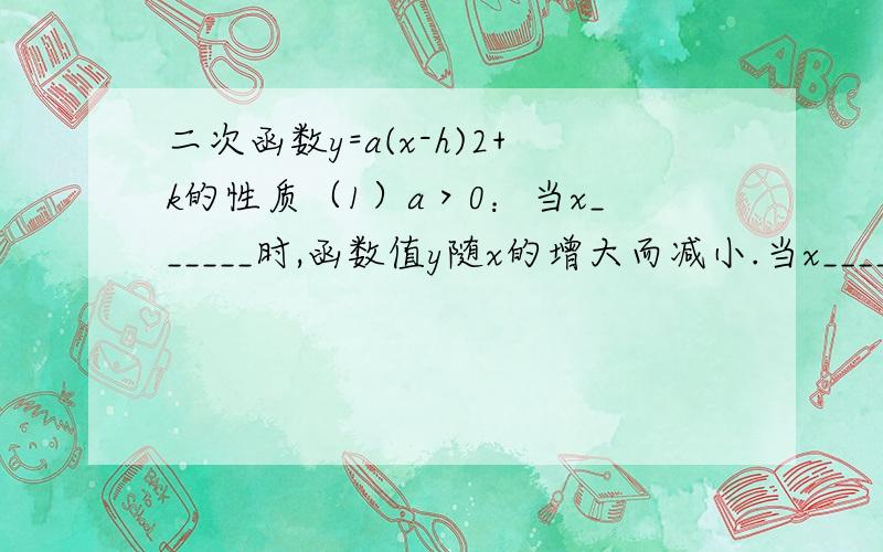 二次函数y=a(x-h)2+k的性质（1）a＞0：当x______时,函数值y随x的增大而减小.当x______时,函数值y随x增大而增大.当x______时,函数值取得最小值,最小值为y=______.（2）a＜0：当x_____时,函数值y随x的增大