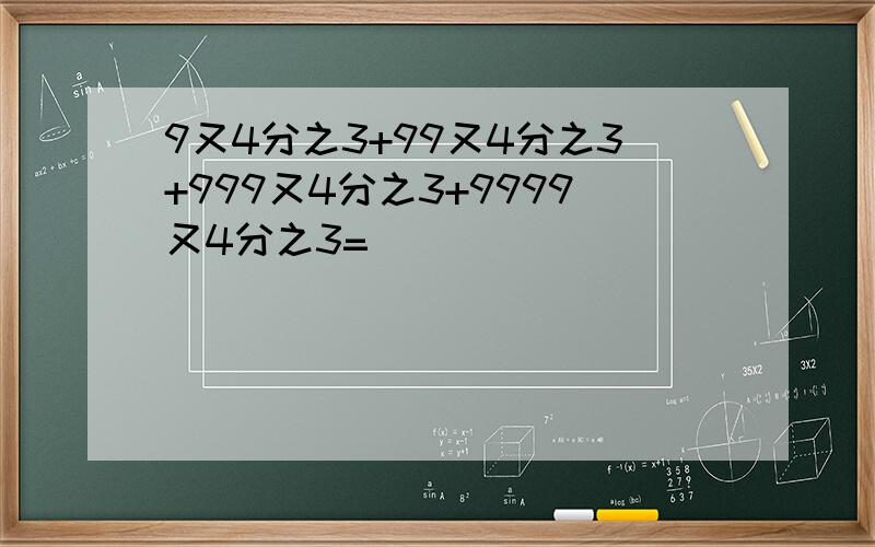 9又4分之3+99又4分之3+999又4分之3+9999又4分之3=