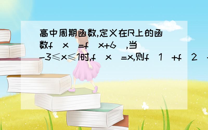 高中周期函数,定义在R上的函数f(x)=f(x+6),当-3≤x≤1时,f(x)=x,则f(1)+f(2)+……f(2012)=?