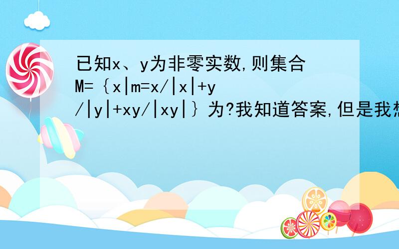 已知x、y为非零实数,则集合M=｛x|m=x/|x|+y/|y|+xy/|xy|｝为?我知道答案,但是我想问M里的元素是x,但最后求下来的为什么是m的值?