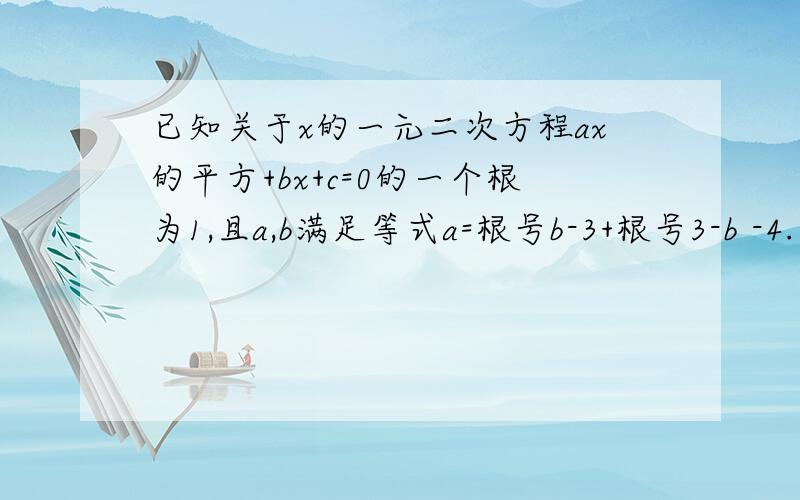 已知关于x的一元二次方程ax的平方+bx+c=0的一个根为1,且a,b满足等式a=根号b-3+根号3-b -4.（1）求a,b,c的值；（2）求方程y的平方-c=0的根.