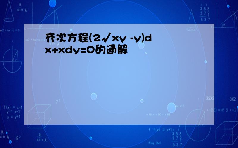 齐次方程(2√xy -y)dx+xdy=0的通解