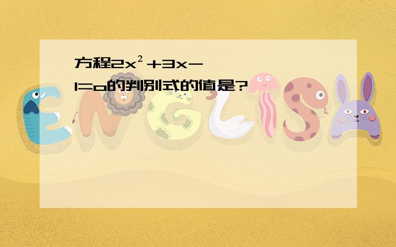 方程2x²+3x-1=o的判别式的值是?