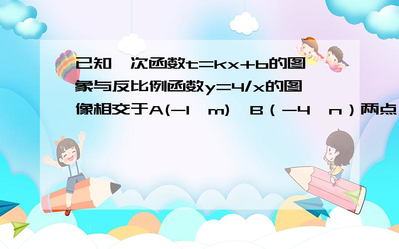 已知一次函数t=kx+b的图象与反比例函数y=4/x的图像相交于A(-1,m),B（-4,n）两点 一,求一次函数解析式已知一次函数t=kx+b的图象与反比例函数y=4/x的图像相交于A(-1,m),B（-4,n）两点一,求一次函数解