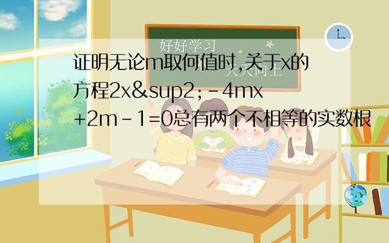 证明无论m取何值时,关于x的方程2x²-4mx+2m-1=0总有两个不相等的实数根