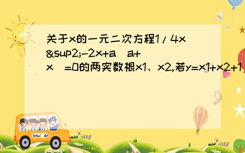 关于x的一元二次方程1/4x²-2x+a(a+x)=0的两实数根x1、x2,若y=x1+x2+1/2乘根号下x1x2当a≤-2时,比较y与-a²+6a-4的大小,并说明理由.