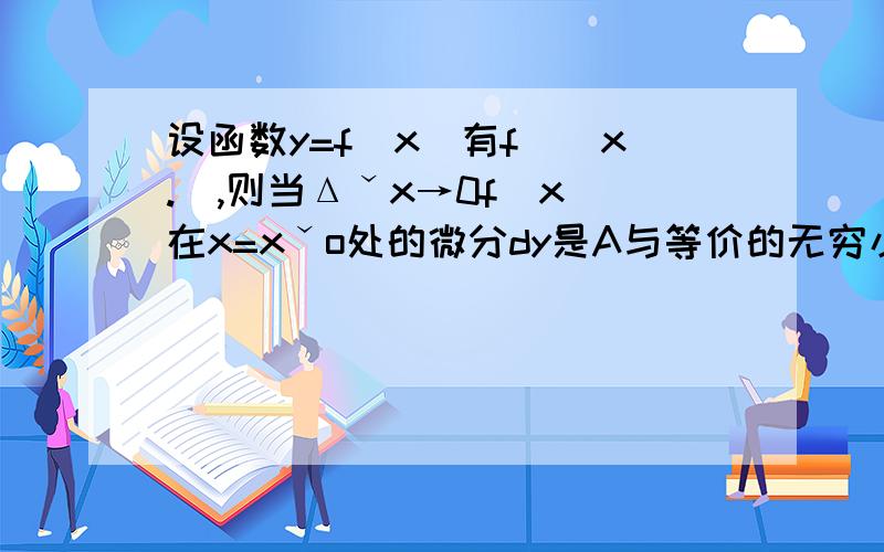 设函数y=f(x)有f＇(x.),则当Δˇx→0f(x)在x=xˇo处的微分dy是A与等价的无穷小 B 与同价的无穷小，但不是等价的无穷小 C比高价的无穷小 D 比低价的无穷小