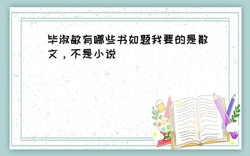 毕淑敏有哪些书如题我要的是散文，不是小说